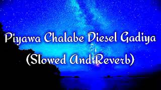 Piyawa Chalabe Diesel Gadiya Slowed And Reverb [upl. by Karlik636]